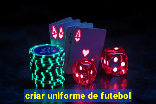 criar uniforme de futebol